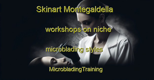 Skinart Montegaldella workshops on niche microblading styles | #MicrobladingTraining #MicrobladingClasses #SkinartTraining-Italy