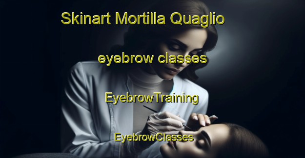 Skinart Mortilla Quaglio eyebrow classes | EyebrowTraining | EyebrowClasses | SkinartTraining-Italy
