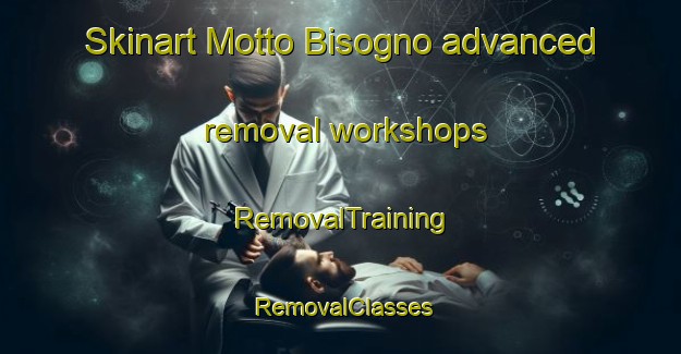 Skinart Motto Bisogno advanced removal workshops | RemovalTraining | RemovalClasses | SkinartTraining-Italy