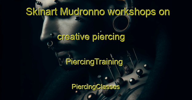 Skinart Mudronno workshops on creative piercing | #PiercingTraining #PiercingClasses #SkinartTraining-Italy