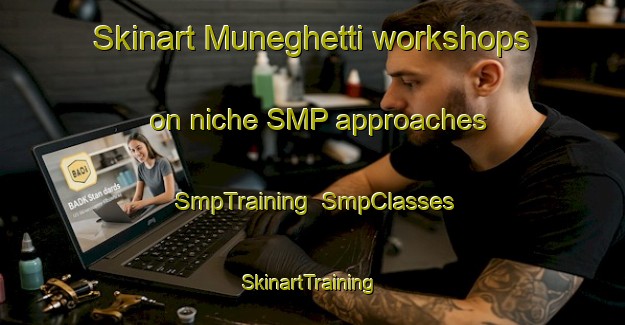 Skinart Muneghetti workshops on niche SMP approaches | SmpTraining | SmpClasses | SkinartTraining-Italy