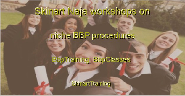 Skinart Naja workshops on niche BBP procedures | BbpTraining | BbpClasses | SkinartTraining-Italy