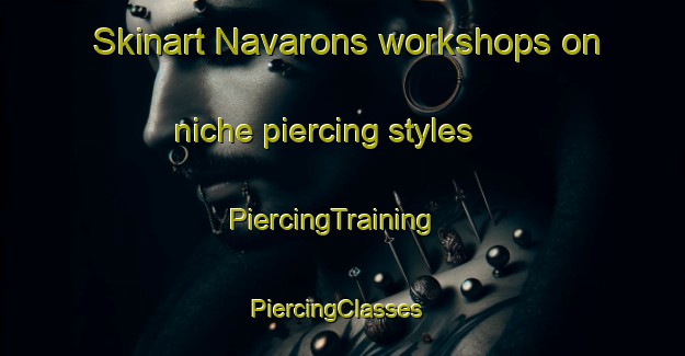 Skinart Navarons workshops on niche piercing styles | PiercingTraining | PiercingClasses | SkinartTraining-Italy