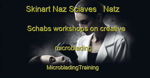 Skinart Naz Sciaves   Natz Schabs workshops on creative microblading | MicrobladingTraining | MicrobladingClasses | SkinartTraining-Italy