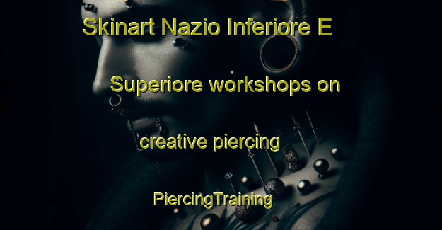 Skinart Nazio Inferiore E Superiore workshops on creative piercing | PiercingTraining | PiercingClasses | SkinartTraining-Italy