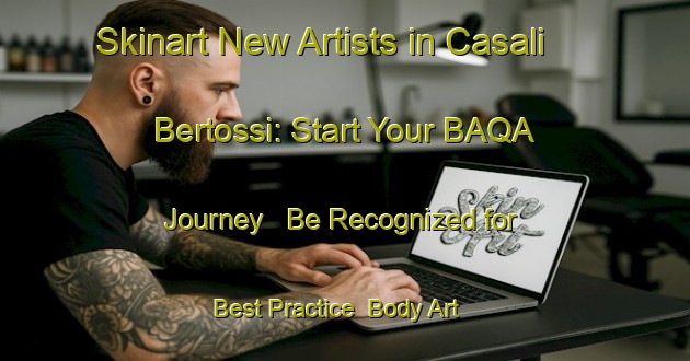 Skinart New Artists in Casali Bertossi: Start Your BAQA Journey - Be Recognized for Best Practice | Body Art Qualification Authority | BAQA-Italy