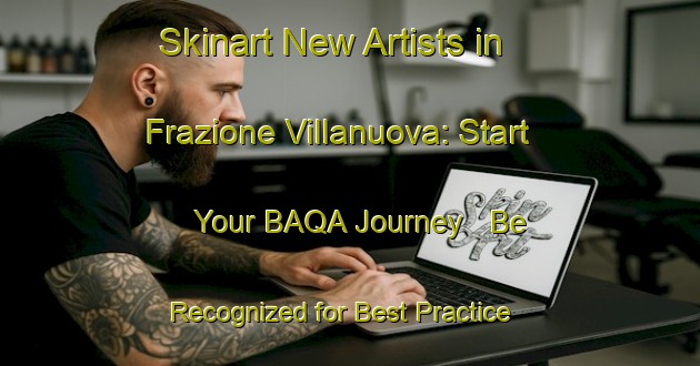 Skinart New Artists in Frazione Villanuova: Start Your BAQA Journey - Be Recognized for Best Practice | Body Art Qualification Authority | BAQA-Italy