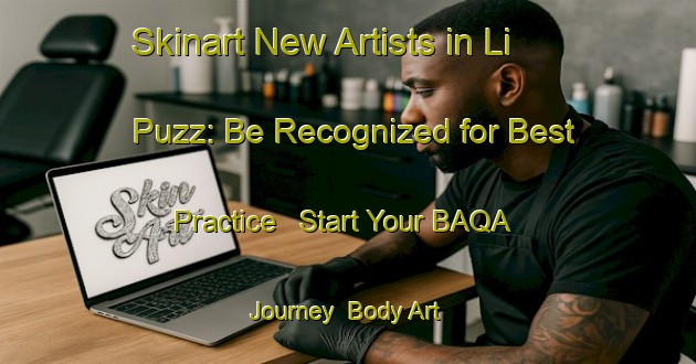 Skinart New Artists in Li Puzz: Be Recognized for Best Practice - Start Your BAQA Journey | Body Art Qualification Authority | BAQA-Italy