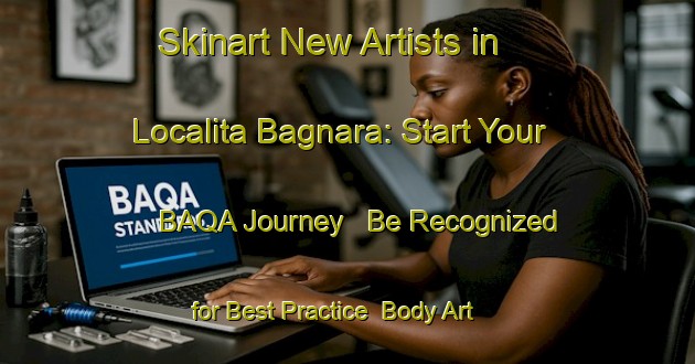 Skinart New Artists in Localita Bagnara: Start Your BAQA Journey - Be Recognized for Best Practice | Body Art Qualification Authority | BAQA-Italy