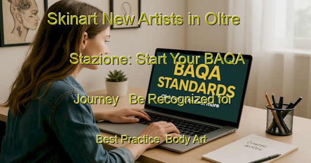 Skinart New Artists in Oltre Stazione: Start Your BAQA Journey - Be Recognized for Best Practice | Body Art Qualification Authority | BAQA-Italy