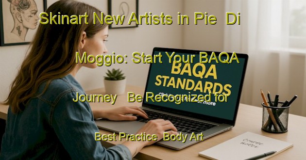 Skinart New Artists in Pie  Di Moggio: Start Your BAQA Journey - Be Recognized for Best Practice | Body Art Qualification Authority | BAQA-Italy