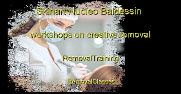 Skinart Nucleo Baldessin workshops on creative removal | RemovalTraining | RemovalClasses | SkinartTraining-Italy