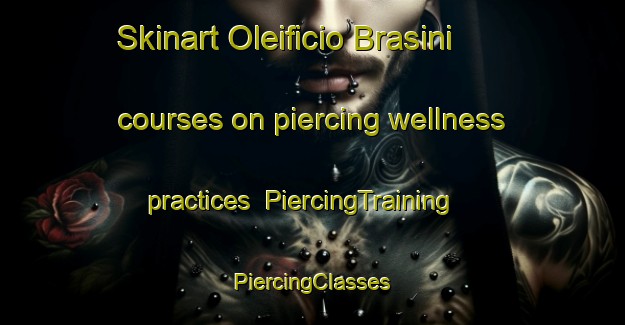 Skinart Oleificio Brasini courses on piercing wellness practices | #PiercingTraining #PiercingClasses #SkinartTraining-Italy