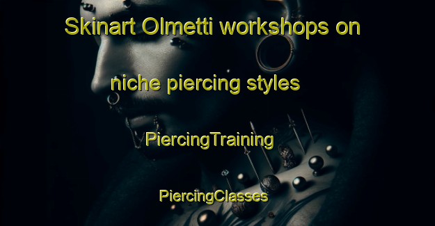 Skinart Olmetti workshops on niche piercing styles | PiercingTraining | PiercingClasses | SkinartTraining-Italy