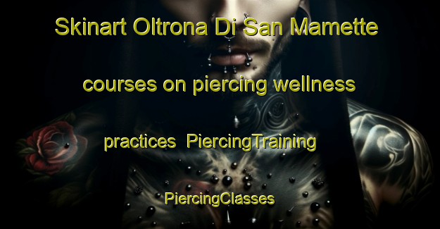 Skinart Oltrona Di San Mamette courses on piercing wellness practices | #PiercingTraining #PiercingClasses #SkinartTraining-Italy