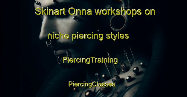 Skinart Onna workshops on niche piercing styles | PiercingTraining | PiercingClasses | SkinartTraining-Italy