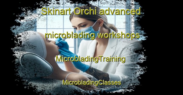 Skinart Orchi advanced microblading workshops | #MicrobladingTraining #MicrobladingClasses #SkinartTraining-Italy