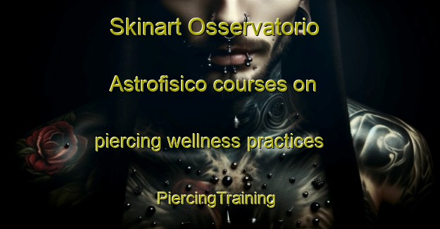 Skinart Osservatorio Astrofisico courses on piercing wellness practices | #PiercingTraining #PiercingClasses #SkinartTraining-Italy