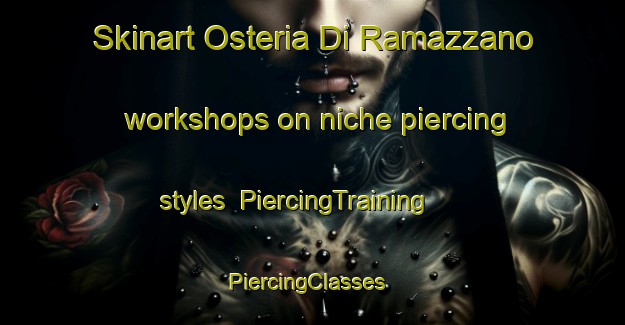 Skinart Osteria Di Ramazzano workshops on niche piercing styles | PiercingTraining | PiercingClasses | SkinartTraining-Italy