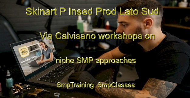 Skinart P Insed Prod Lato Sud Via Calvisano workshops on niche SMP approaches | SmpTraining | SmpClasses | SkinartTraining-Italy