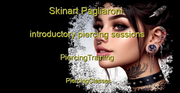 Skinart Pagliaroni introductory piercing sessions | PiercingTraining | PiercingClasses | SkinartTraining-Italy