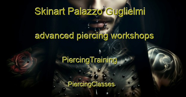 Skinart Palazzo Guglielmi advanced piercing workshops | PiercingTraining | PiercingClasses | SkinartTraining-Italy