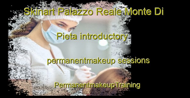 Skinart Palazzo Reale Monte Di Pieta introductory permanentmakeup sessions | PermanentmakeupTraining | PermanentmakeupClasses | SkinartTraining-Italy