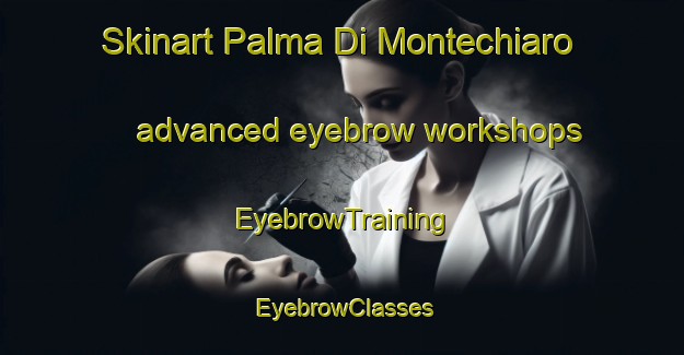 Skinart Palma Di Montechiaro advanced eyebrow workshops | EyebrowTraining | EyebrowClasses | SkinartTraining-Italy