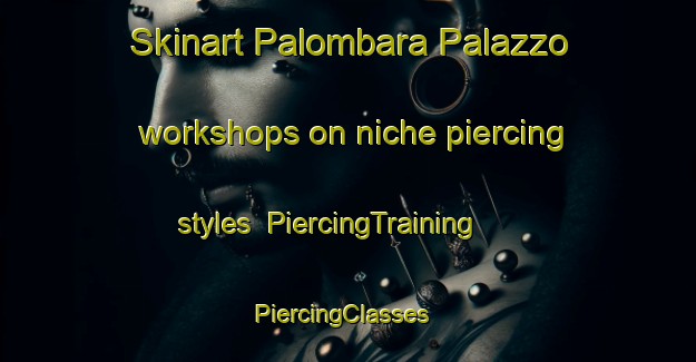 Skinart Palombara Palazzo workshops on niche piercing styles | PiercingTraining | PiercingClasses | SkinartTraining-Italy