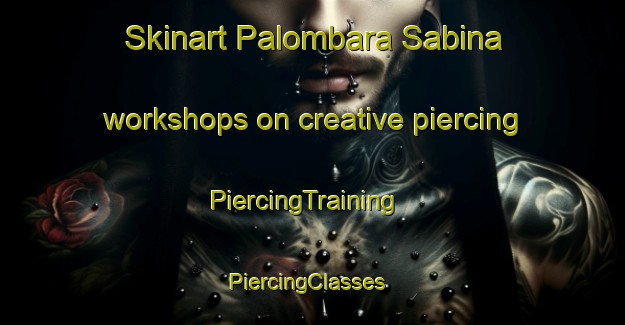 Skinart Palombara Sabina workshops on creative piercing | PiercingTraining | PiercingClasses | SkinartTraining-Italy