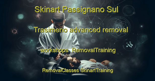 Skinart Passignano Sul Trasimeno advanced removal workshops | #RemovalTraining #RemovalClasses #SkinartTraining-Italy