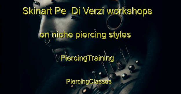Skinart Pe  Di Verzi workshops on niche piercing styles | PiercingTraining | PiercingClasses | SkinartTraining-Italy