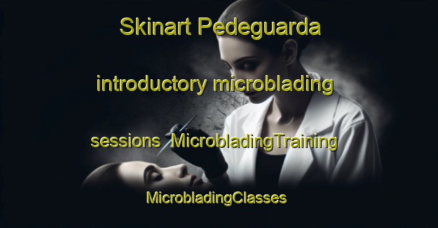 Skinart Pedeguarda introductory microblading sessions | MicrobladingTraining | MicrobladingClasses | SkinartTraining-Italy