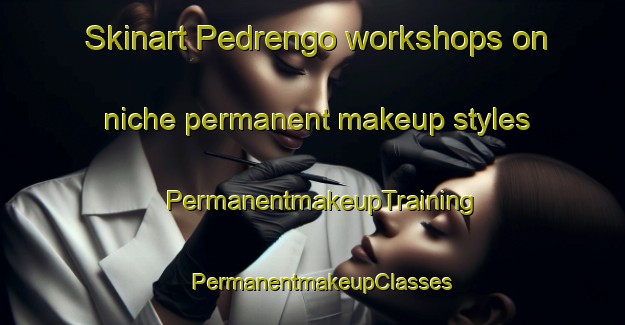 Skinart Pedrengo workshops on niche permanent makeup styles | PermanentmakeupTraining | PermanentmakeupClasses | SkinartTraining-Italy