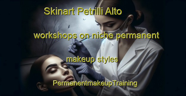 Skinart Petrilli Alto workshops on niche permanent makeup styles | PermanentmakeupTraining | PermanentmakeupClasses | SkinartTraining-Italy