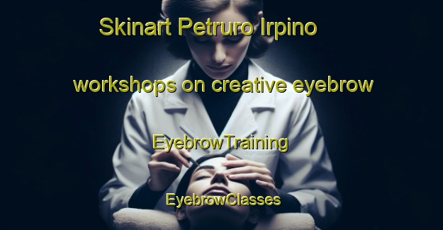 Skinart Petruro Irpino workshops on creative eyebrow | EyebrowTraining | EyebrowClasses | SkinartTraining-Italy