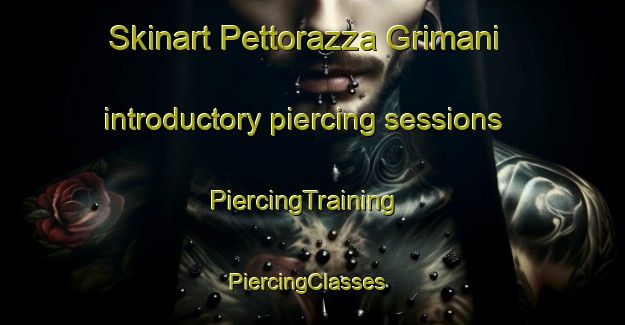 Skinart Pettorazza Grimani introductory piercing sessions | PiercingTraining | PiercingClasses | SkinartTraining-Italy