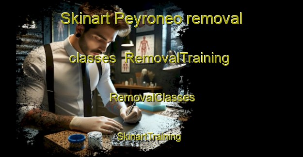 Skinart Peyroneo removal classes | RemovalTraining | RemovalClasses | SkinartTraining-Italy