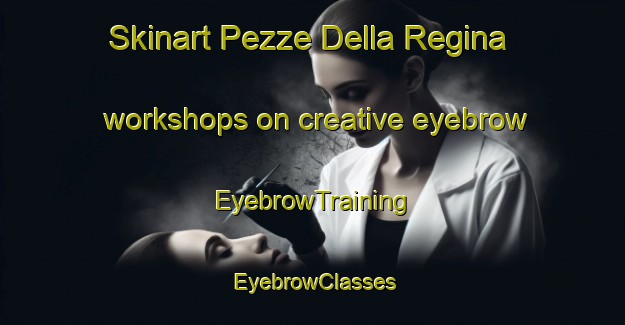 Skinart Pezze Della Regina workshops on creative eyebrow | EyebrowTraining | EyebrowClasses | SkinartTraining-Italy
