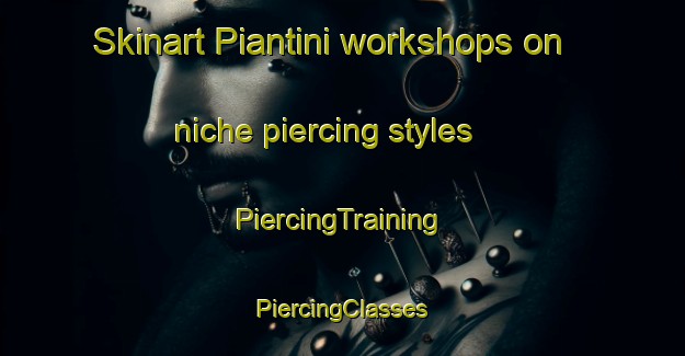 Skinart Piantini workshops on niche piercing styles | #PiercingTraining #PiercingClasses #SkinartTraining-Italy