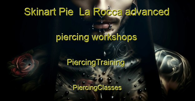 Skinart Pie  La Rocca advanced piercing workshops | #PiercingTraining #PiercingClasses #SkinartTraining-Italy