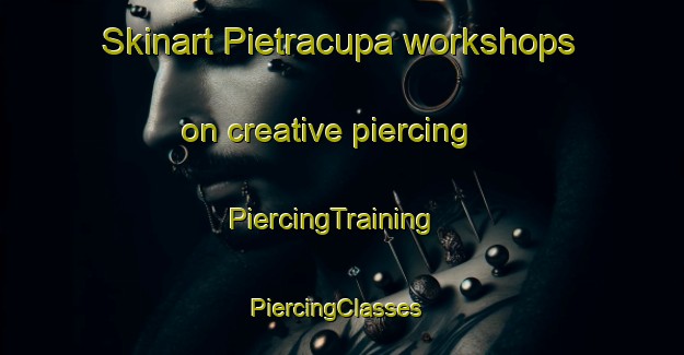 Skinart Pietracupa workshops on creative piercing | PiercingTraining | PiercingClasses | SkinartTraining-Italy