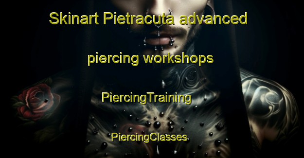Skinart Pietracuta advanced piercing workshops | PiercingTraining | PiercingClasses | SkinartTraining-Italy