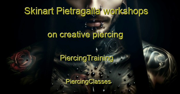 Skinart Pietragalla workshops on creative piercing | PiercingTraining | PiercingClasses | SkinartTraining-Italy