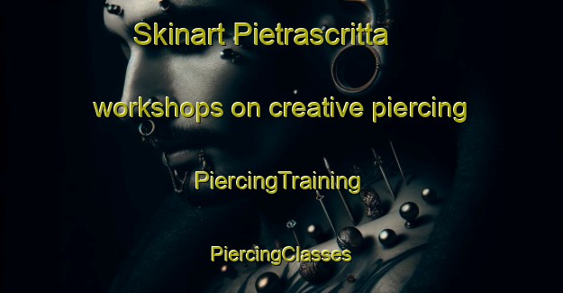 Skinart Pietrascritta workshops on creative piercing | #PiercingTraining #PiercingClasses #SkinartTraining-Italy