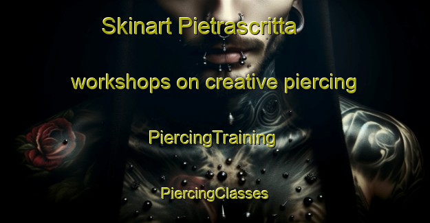 Skinart Pietrascritta workshops on creative piercing | #PiercingTraining #PiercingClasses #SkinartTraining-Italy