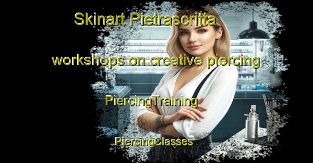 Skinart Pietrascritta workshops on creative piercing | PiercingTraining | PiercingClasses | SkinartTraining-Italy