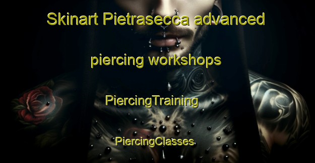 Skinart Pietrasecca advanced piercing workshops | PiercingTraining | PiercingClasses | SkinartTraining-Italy