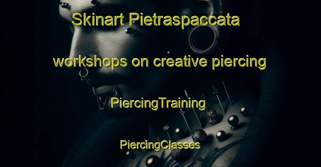 Skinart Pietraspaccata workshops on creative piercing | #PiercingTraining #PiercingClasses #SkinartTraining-Italy