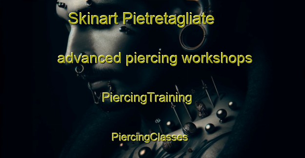 Skinart Pietretagliate advanced piercing workshops | PiercingTraining | PiercingClasses | SkinartTraining-Italy